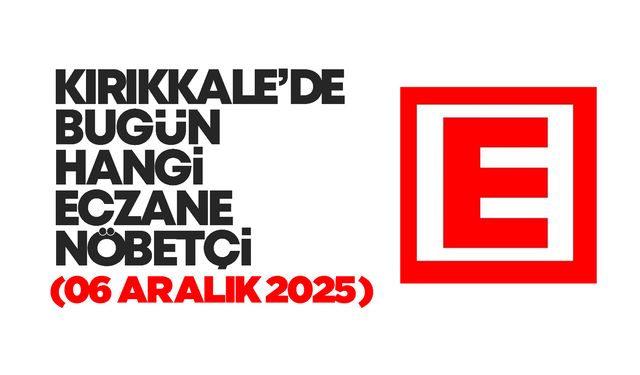 KIRIKKALE’DE BUGÜN HANGİ ECZANELER NÖBETÇİ 06 Aralık 2025