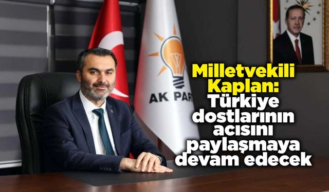 Kaplan: Türkiye dostlarının acısını paylaşmaya devam edecek