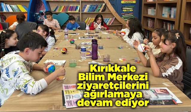 Kırıkkale Bilim Merkezi ziyaretçilerini ağırlamaya devam ediyor
