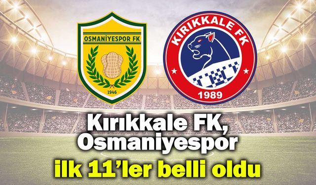 Kırıkkale FK, Osmaniyespor karşılaşmasının ilk 11’leri belli oldu