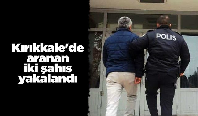 Kırıkkale'de aranan iki şahıs yakalandı