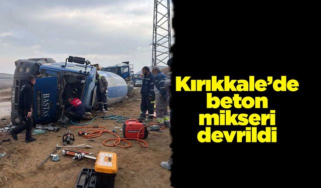 Kırıkkale’de beton mikseri devrildi