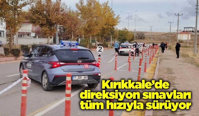 Kırıkkale’de direksiyon sınavları tüm hızıyla sürüyor