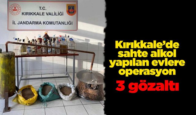 Kırıkkale’de sahte alkol yapılan evlere operasyon