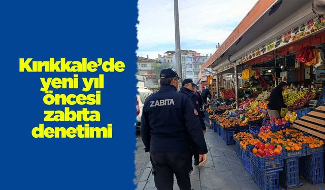 Kırıkkale’de yeni yıl öncesi zabıta denetimi