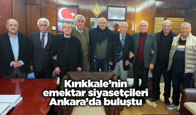 Kırıkkale’nin emektar siyasetçileri Ankara’da buluştu