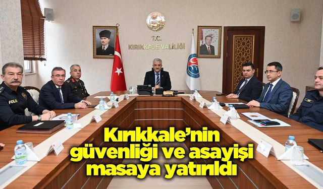 Kırıkkale’nin güvenliği ve asayişi masaya yatırıldı