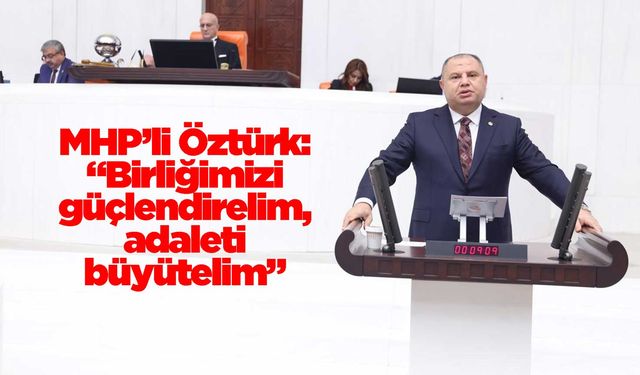 MHP’li Öztürk: “Birliğimizi güçlendirelim, adaleti büyütelim”