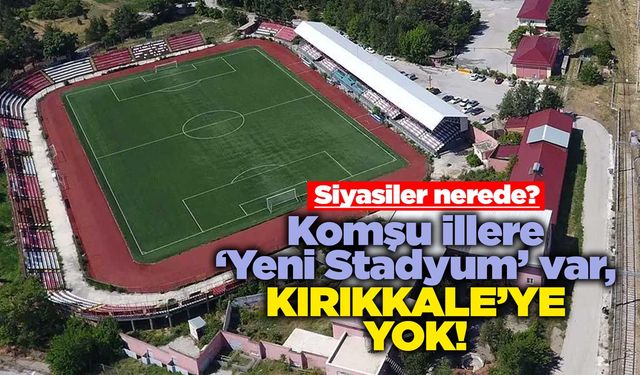 Komşu illere ‘Yeni Stadyum’ var, Kırıkkale’ye yok!