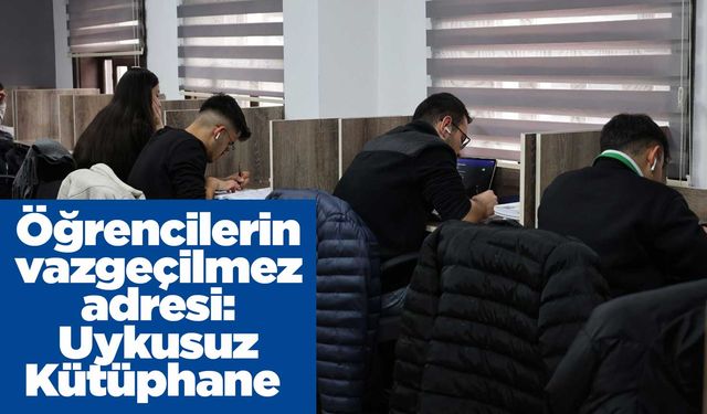 Öğrencilerin vazgeçilmez adresi: Uykusuz Kütüphane