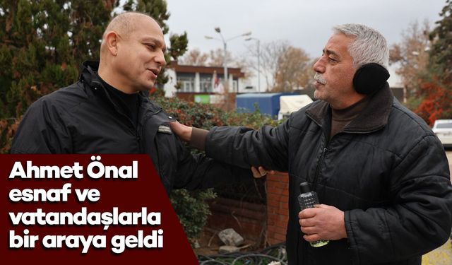 Ahmet Önal esnaf ve vatandaşlarla bir araya geldi