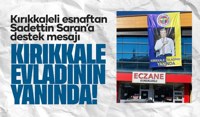 Kırıkkaleli esnaftan Sadettin Saran’a destek mesajı