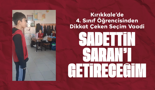 Kırıkkale’de 4. sınıf öğrencisinden dikkat çeken seçim vaadi