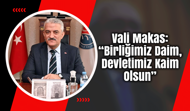 Vali Makas: “Birliğimiz Daim, Devletimiz Kaim Olsun”