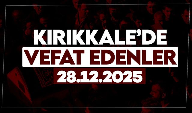 Kırıkkale’de bugün vefat edenler 28 Aralık 2025