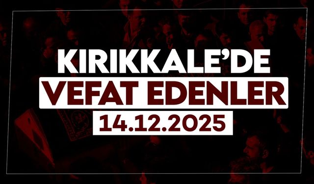 Kırıkkale’de bugün vefat edenler 14 Aralık 2025