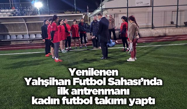 Yenilenen Yahşihan Futbol Sahası’nda ilk antrenmanı kadın futbol takımı yaptı