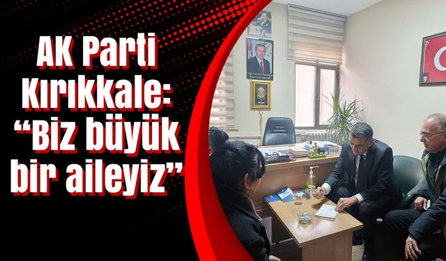AK Parti Kırıkkale: “Biz büyük bir aileyiz”