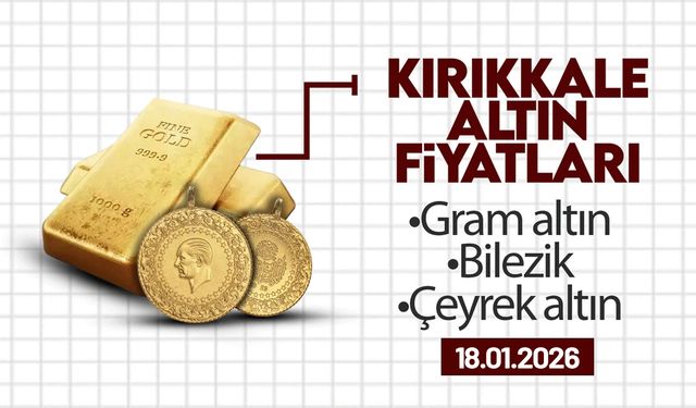 KIRIKKALE’DE BUGÜN ALTIN NE KADAR? 18 Ocak 2026