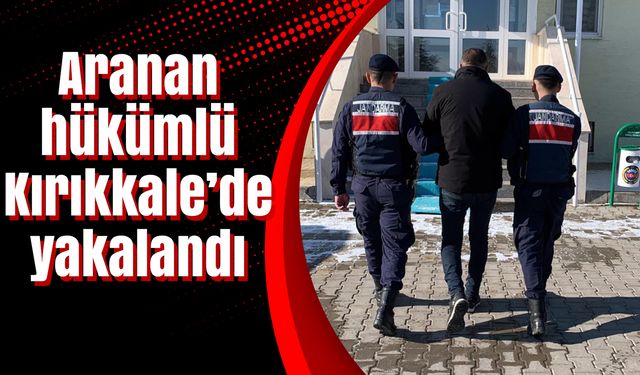 Aranan hükümlü Kırıkkale’de yakalandı