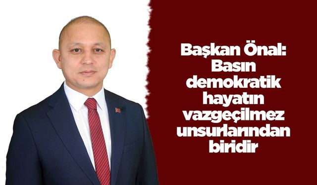 Başkan Önal: Basın demokratik hayatın vazgeçilmez unsurlarından biridir