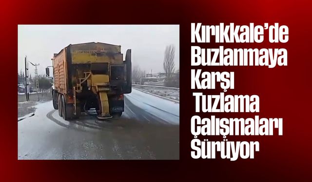 Kırıkkale’de Buzlanmaya Karşı Tuzlama Çalışmaları Sürüyor