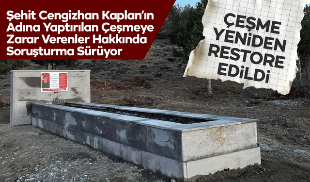 Şehit Cengizhan Kaplan’ın Adına Yaptırılan Çeşmeye Zarar Verenler Hakkında Soruşturma Sürüyor