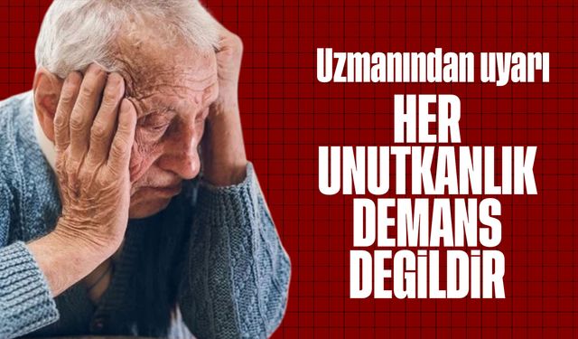 Uzmanından uyarı: "Her unutkanlık demans değildir"