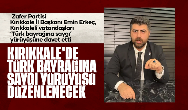 Zafer Partisi İl Başkanı Erkeç’ten çağrı; “Türk bayrağımıza sahip çıkmanızı istiyorum”