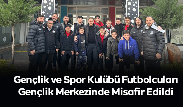 Gençlik ve Spor Kulübü Futbolcuları Gençlik Merkezinde Misafir Edildi