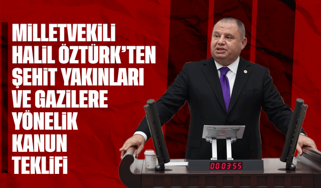 MHP’li Halil Öztürk’ten şehit yakınları ve gazilere yönelik kanun teklifi