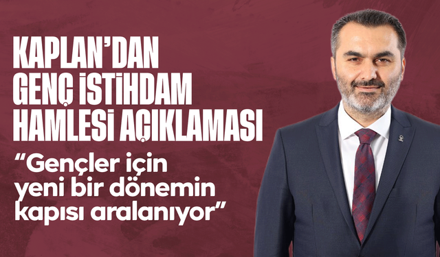Milletvekili Mustafa Kaplan’dan Genç İstihdam Hamlesi Açıklaması