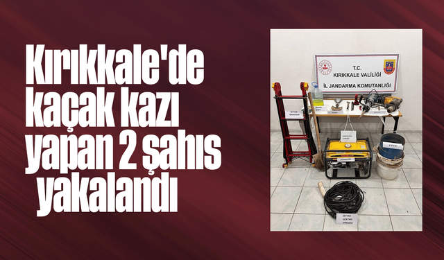 Kırıkkale'de kaçak kazı yapan 2 şahıs yakalandı