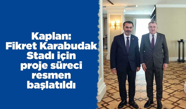 Kaplan: Fikret Karabudak Stadı için proje süreci resmen başlatıldı