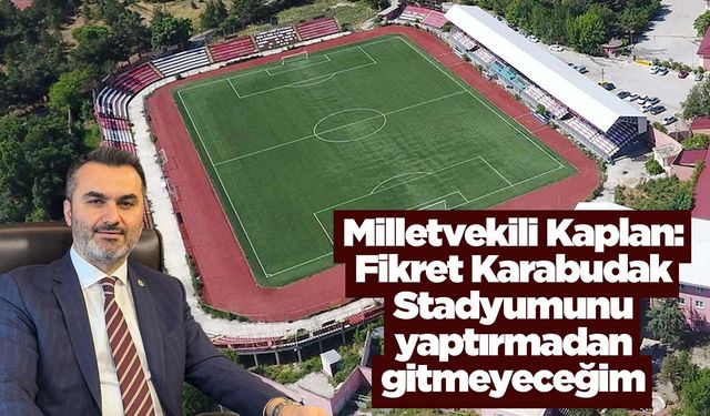 Kaplan: Fikret Karabudak Stadyumunu yaptırmadan gitmeyeceğim