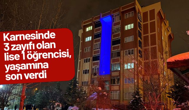 Karnesinde 3 zayıfı olan lise 1 öğrencisi, yaşamına son verdi