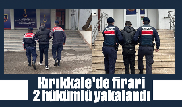 Kırıkkale'de firari 2 hükümlü yakalandı!