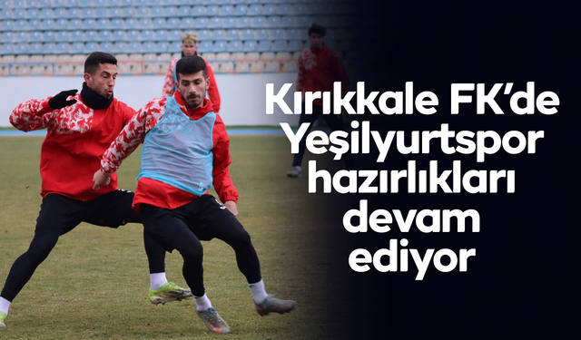Kırıkkale FK’de Yeşilyurtspor hazırlıkları devam ediyor