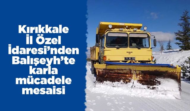 Kırıkkale İl Özel İdaresi’nden Balışeyh’te karla mücadele mesaisi
