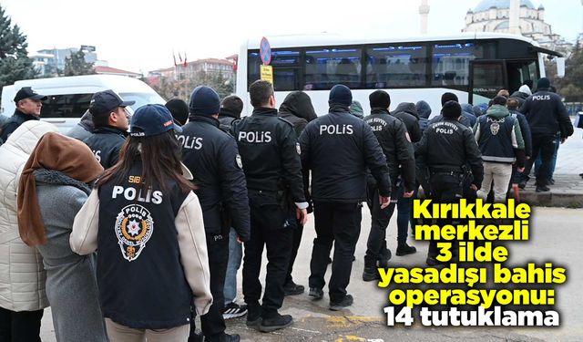 Kırıkkale merkezli 3 ilde yasadışı bahis operasyonu: 14 tutuklama