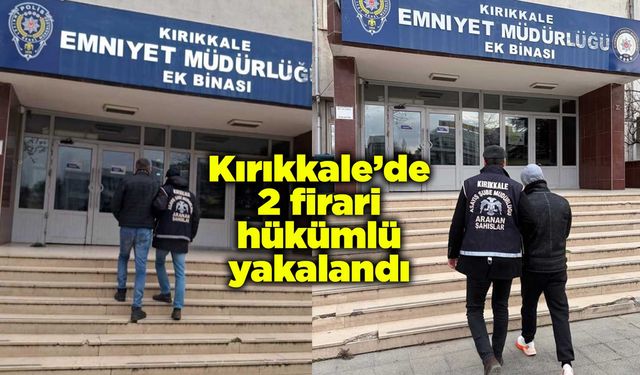 Kırıkkale’de 2 firari hükümlü yakalandı