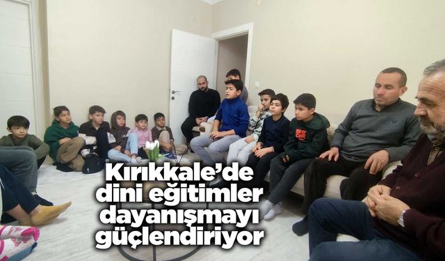 Kırıkkale’de dini eğitimler dayanışmayı güçlendiriyor