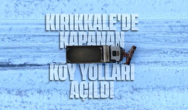 Kırıkkale'de karla kaplanan köy yolları yeniden ulaşıma açıldı