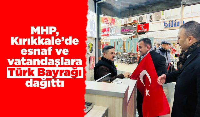 MHP, Kırıkkale’de esnaf ve vatandaşlara Türk Bayrağı dağıttı
