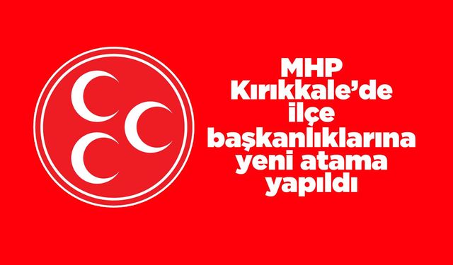 MHP Kırıkkale’de ilçe başkanlıklarına yeni atama yapıldı