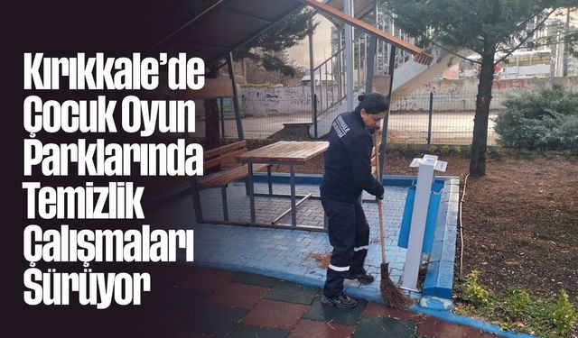 Kırıkkale’de Çocuk Oyun Parklarında Temizlik Çalışmaları Sürüyor
