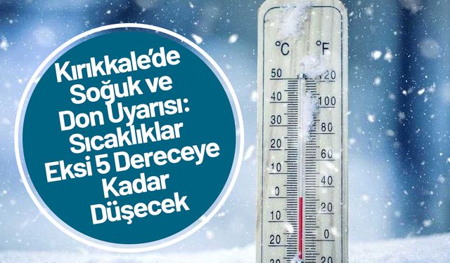 Kırıkkale’de Soğuk ve Don Uyarısı: Sıcaklıklar Eksi 5 Dereceye Kadar Düşecek