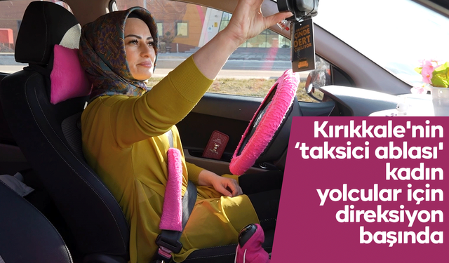 'Kırıkkale'nin taksici ablası' kadın yolcular için direksiyon başında