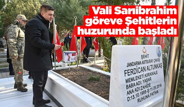 Vali Sarıibrahim göreve Şehitlerin huzurunda başladı