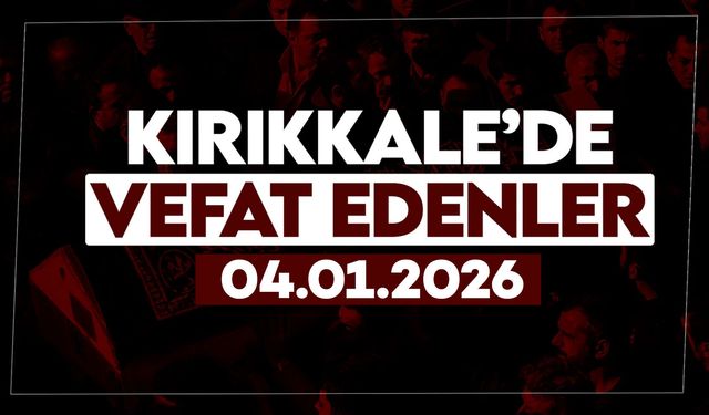 Kırıkkale’de bugün vefat edenler 04 Ocak 2026